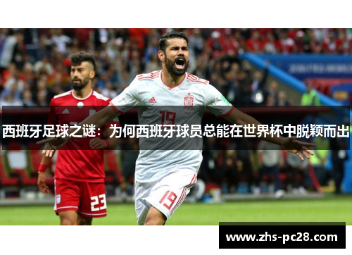西班牙足球之谜：为何西班牙球员总能在世界杯中脱颖而出