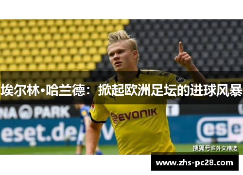 埃尔林·哈兰德：掀起欧洲足坛的进球风暴