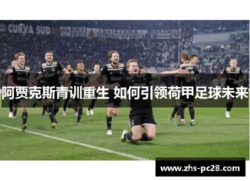 阿贾克斯青训重生 如何引领荷甲足球未来