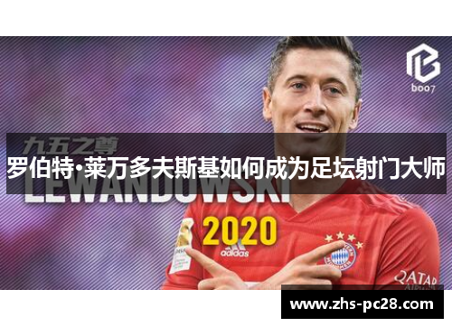 罗伯特·莱万多夫斯基如何成为足坛射门大师