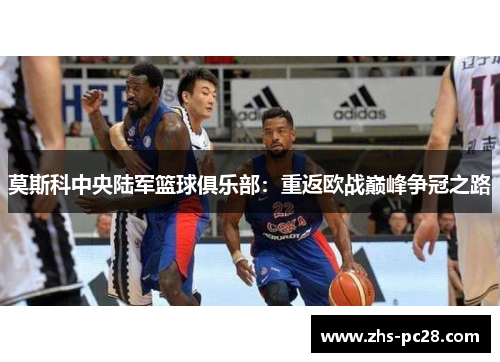 莫斯科中央陆军篮球俱乐部：重返欧战巅峰争冠之路