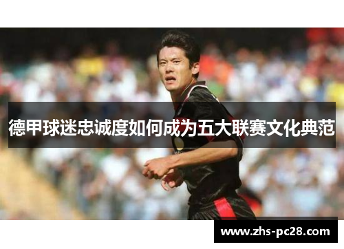 德甲球迷忠诚度如何成为五大联赛文化典范