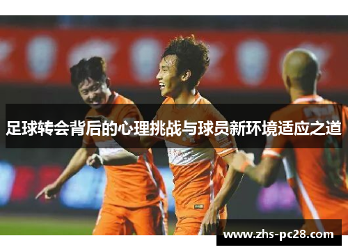 足球转会背后的心理挑战与球员新环境适应之道