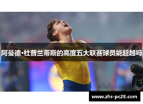 阿曼德·杜普兰蒂斯的高度五大联赛球员能超越吗