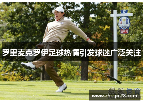 罗里麦克罗伊足球热情引发球迷广泛关注